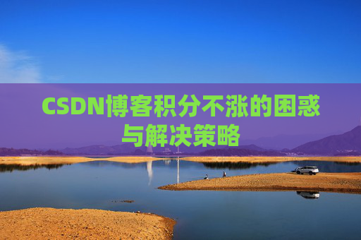 CSDN博客积分不涨的困惑与解决策略