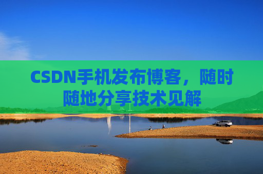 CSDN手机发布博客,随时随地分享技术见解